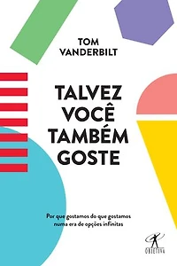 Talvez você também goste: Por que gostamos do que gostamos numa era de opções infinitas