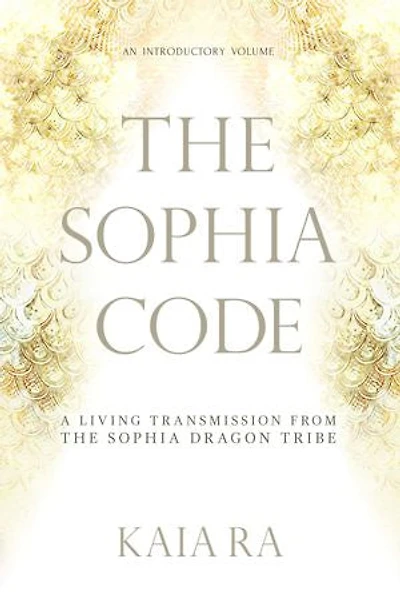The Sophia Code: A Living Transmission from The Sophia Dragon Tribe
