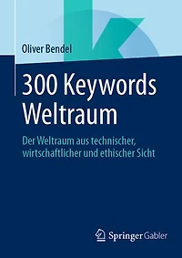 300 Keywords Weltraum: Der Weltraum aus technischer, wirtschaftlicher und ethischer Sicht