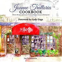 Joanne Trattoria Cookbook: Classic Recipes and Scenes from an Italian-American Restaurant