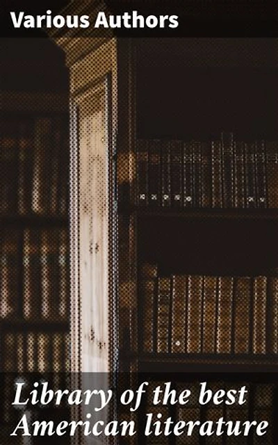 Library of the best American literature: Enriched edition. Exploring the Legacy of American Literary Masterpieces