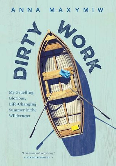 Dirty Work: My Gruelling, Glorious, Life-changing Summer The Wilderness