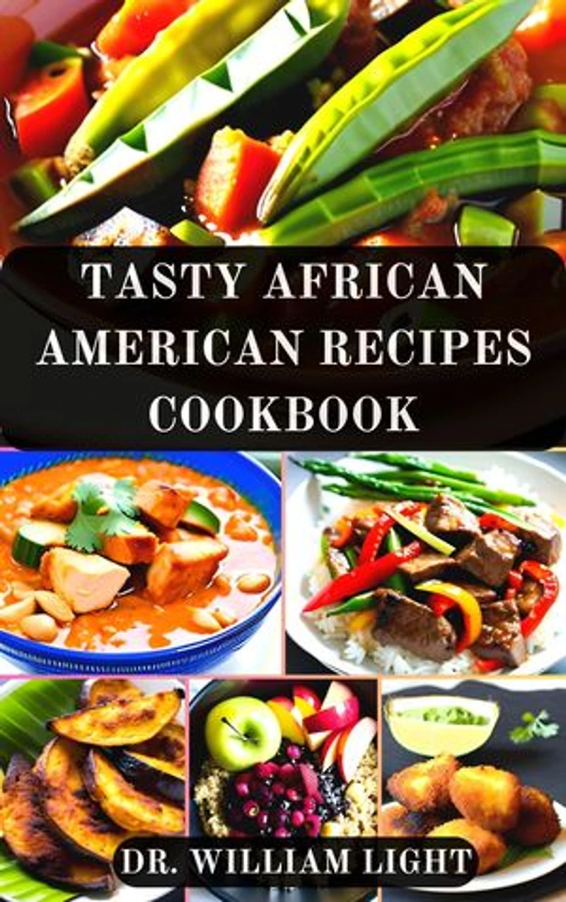 TASTY AFRICAN AMERICAN RECIPES COOKBOOK: Healthy Recipes from Centuries of African American Cooking Guide