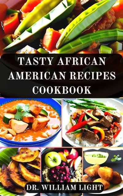 TASTY AFRICAN AMERICAN RECIPES COOKBOOK: Healthy Recipes from Centuries of African American Cooking Guide