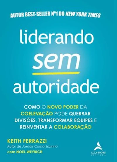 Liderando sem autoridade: como o novo poder da coelevação pode quebrar divisões, transformar equipes e reinventar a colaboração