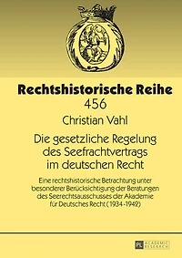 Die gesetzliche Regelung des Seefrachtvertrags im deutschen Recht: Eine rechtshistorische Betrachtung unter besonderer Beruecksichtigung der Beratungen Seerechtsausschusses Akademie fuer Deutsches Recht (1934-1942)