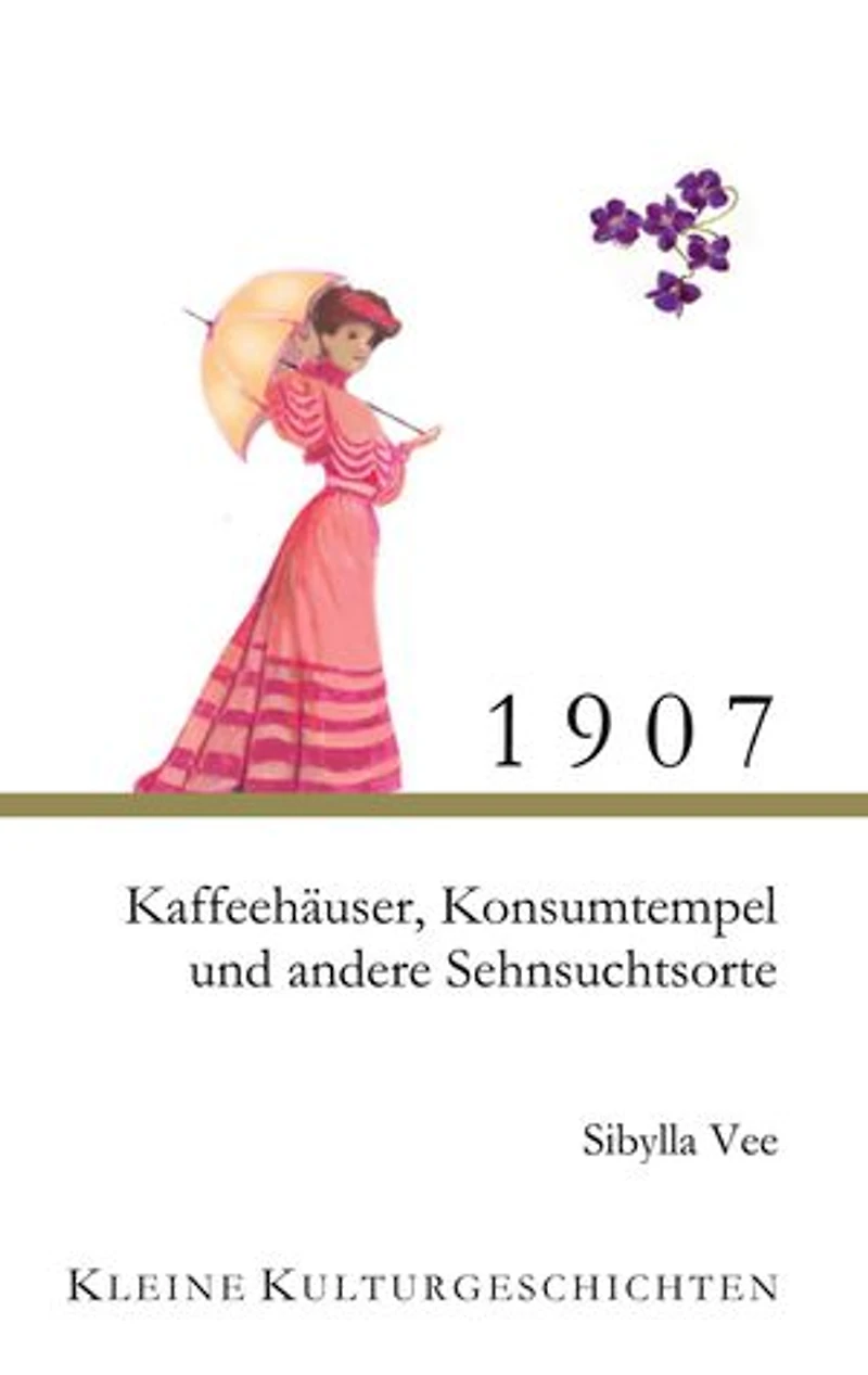 1907 - Kaffehäuser, Konsumtempel und andere Sehnsuchtsorte: Kleine Kulturgeschichten