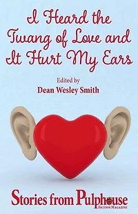 I Heard the Twang of Love and It Hurt My Ears: Stories from Pulphouse Fiction Magazine
