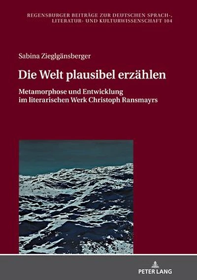 Die Welt plausibel erzaehlen: Metamorphose und Entwicklung im literarischen Werk Christoph Ransmayrs