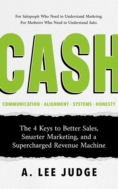 CASH: The 4 Keys to Better Sales, Smarter Marketing, and a Supercharged Revenue Machine