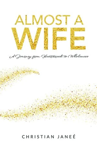 Almost a Wife: A Journey from Heartbreak to Wholeness
