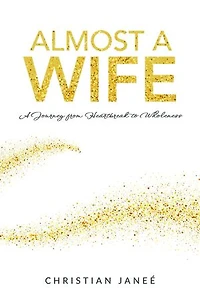 Almost a Wife: A Journey from Heartbreak to Wholeness