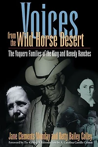 Voices from the Wild Horse Desert: Vaquero Families of King and Kenedy Ranches