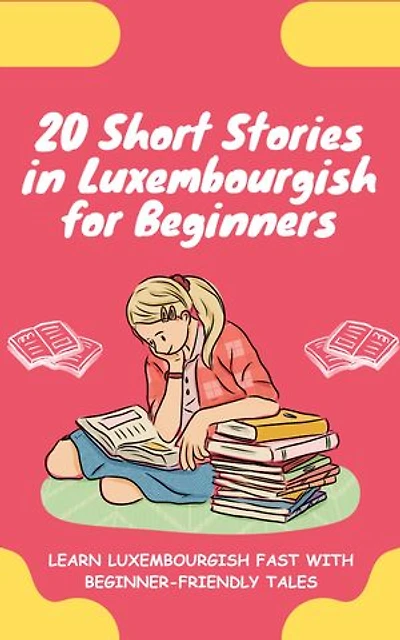 20 Short Stories in Luxembourgish for Beginners: Learn Luxembourgish fast with beginner-friendly tales