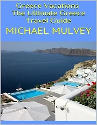 Greece Vacations: The Ultimate Greece Travel Guide