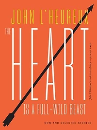 The Heart Is a Full-Wild Beast: New and Selected Stories