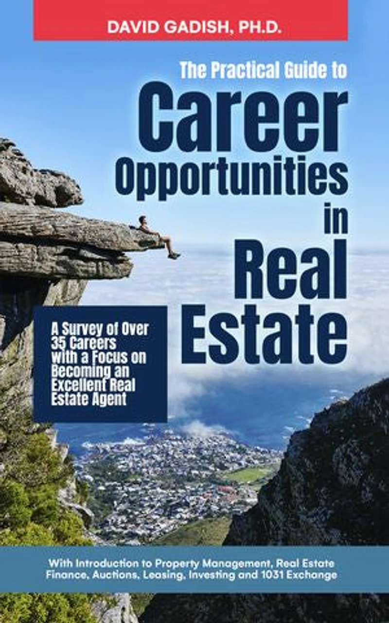 Career Opportunities in Real Estate: A Survey of Over 35 Careers with a Focus on Becoming an Excellent Real Estate Agent