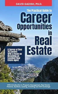 Career Opportunities in Real Estate: A Survey of Over 35 Careers with a Focus on Becoming an Excellent Real Estate Agent
