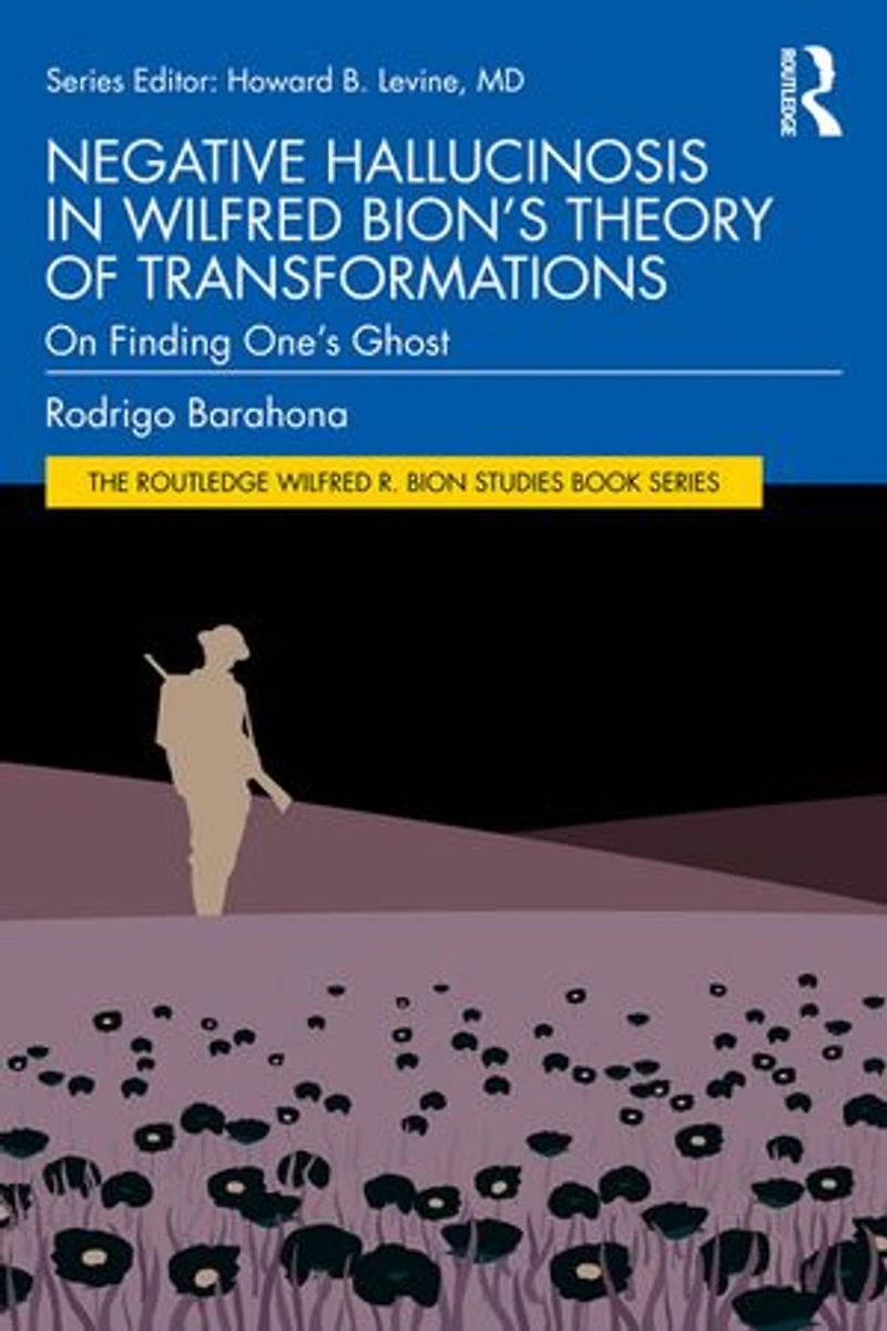 Negative Hallucinosis Wilfred Bion's Theory of Transformations: On Finding One's Ghost
