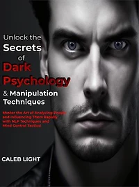 Unlock the Secrets of Dark Psychology & Manipulation Techniques: Master the Art of Analyzing People and Influencing Them Rapidly with NLP Techniques and Mind Control Tactics!