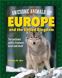 Awesome Animals of Europe and The United Kingdom: Continent Its Creatures Great Small