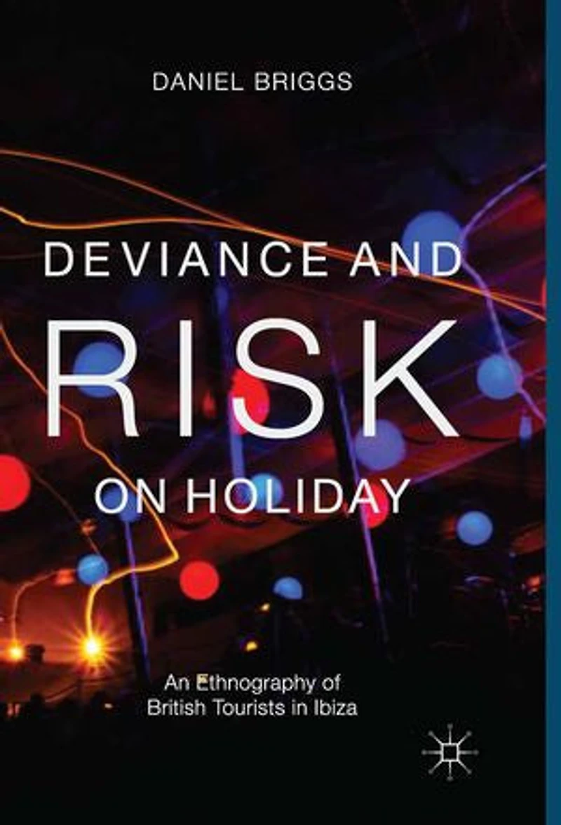 Deviance and Risk on Holiday: An Ethnography of British Tourists Ibiza