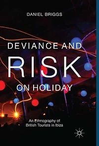 Deviance and Risk on Holiday: An Ethnography of British Tourists Ibiza