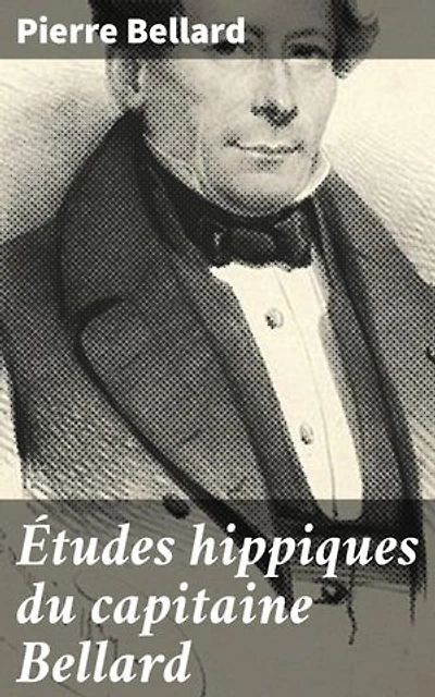 Études hippiques du capitaine Bellard: Exploration des courses de chevaux et de l'hippisme au XIXe siècle par un passionné de sport équestre