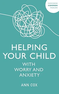 Helping Your Child With Worry and Anxiety