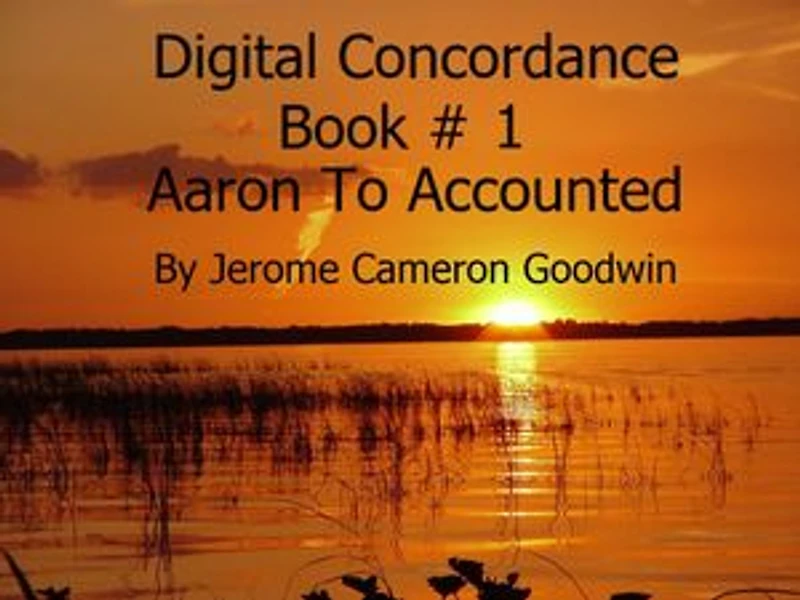 Aaron To Accounted - Digital Concordance - Book 1: The Best Concordance to – Find Anything In The Bible