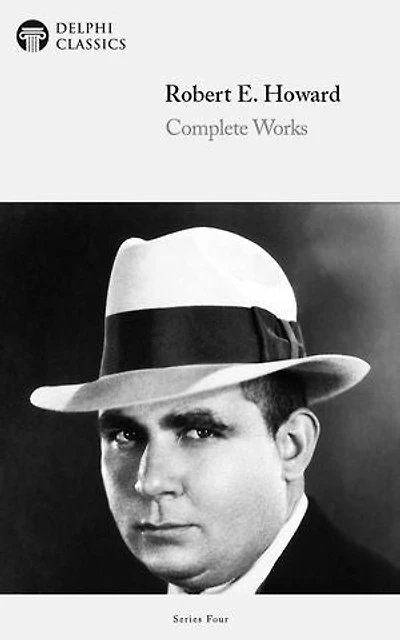 Complete Works of Robert E. Howard (Delphi Classics)