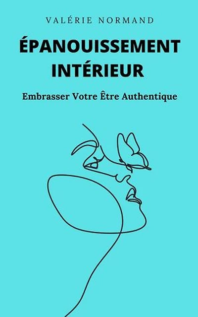 Épanouissement Intérieur : Embrasser Votre Être Authentique: Développement personnel