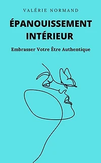Épanouissement Intérieur : Embrasser Votre Être Authentique: Développement personnel