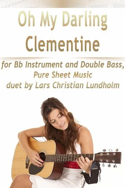 Oh My Darling Clementine for Bb Instrument and Double Bass, Pure Sheet Music duet by Lars Christian Lundholm