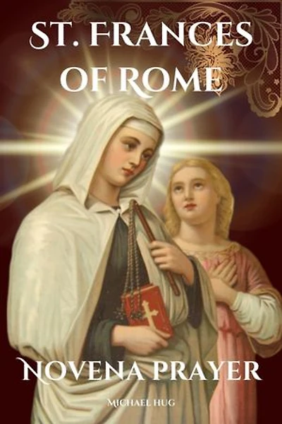 St. Frances of Rome novena prayer: The True story of St. Frances of Rome a Catholic novena prayer book for 9 days devotion and biography