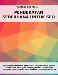 Pendekatan sederhana untuk SEO: Bagaimana memahami dasar-dasar optimasi mesin pencari dengan cara yang sederhana dan praktis melalui jalur penemuan non-spesialis untuk semua orang