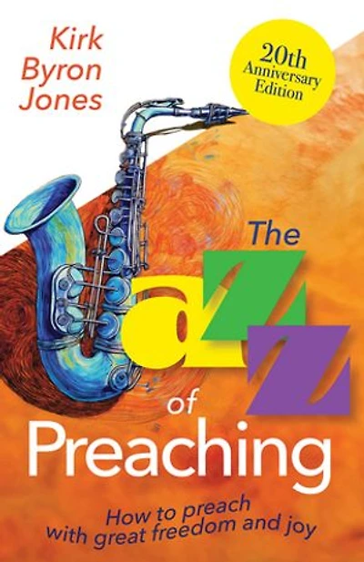The Jazz of Preaching, 20th Anniversary Edition: How to Preach with Great Freedom and Joy