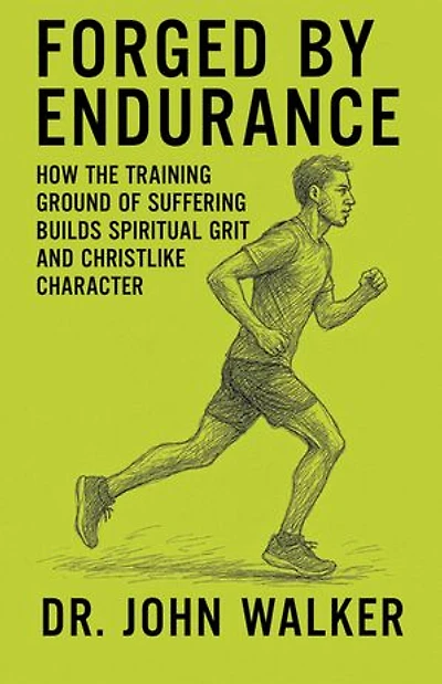 Forged By Endurance: How the training ground of suffering builds spiritual grit and Christlike character