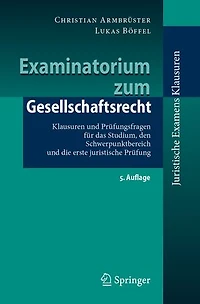 Examinatorium zum Gesellschaftsrecht: Klausuren und Prüfungsfragen für das Studium, den Schwerpunktbereich und die erste juristische Prüfung