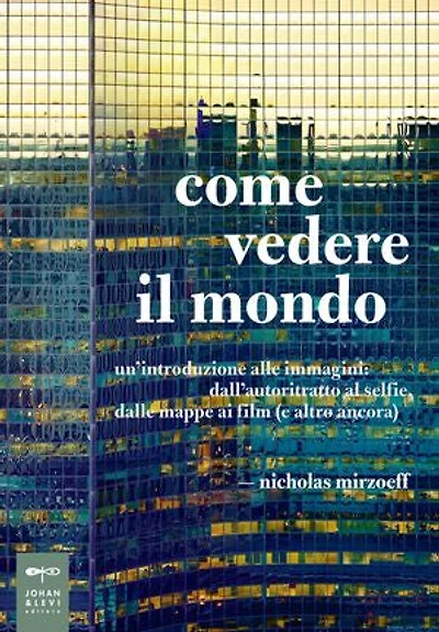 Come vedere il mondo: Un’introduzione alle immagini: dall’autoritratto al selfie, dalle mappe ai film (e altro ancora)