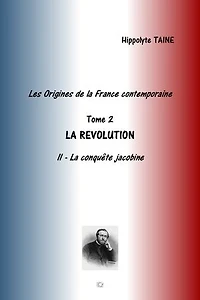 LES ORIGINES DE LA FRANCE CONTEMPORAINE: TOME 2 LA REVOLUTION - LA CONQUETE JACOBINE