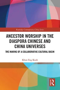 Ancestor Worship The Diaspora Chinese and China Universes: Making of a Collaborative Cultural Basin