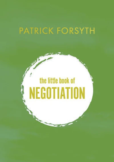 The Little Book of Negotiation: How to get what you want