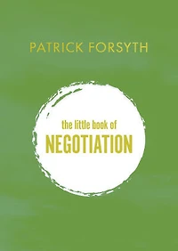 The Little Book of Negotiation: How to get what you want