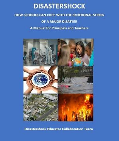 Disastershock How Schools Can Cope with the Emotional Stress of a Major Disaster: A Manual for Principals and Teachers