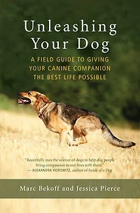Unleashing Your Dog: A Field Guide To Giving Canine Companion The Best Life Possible