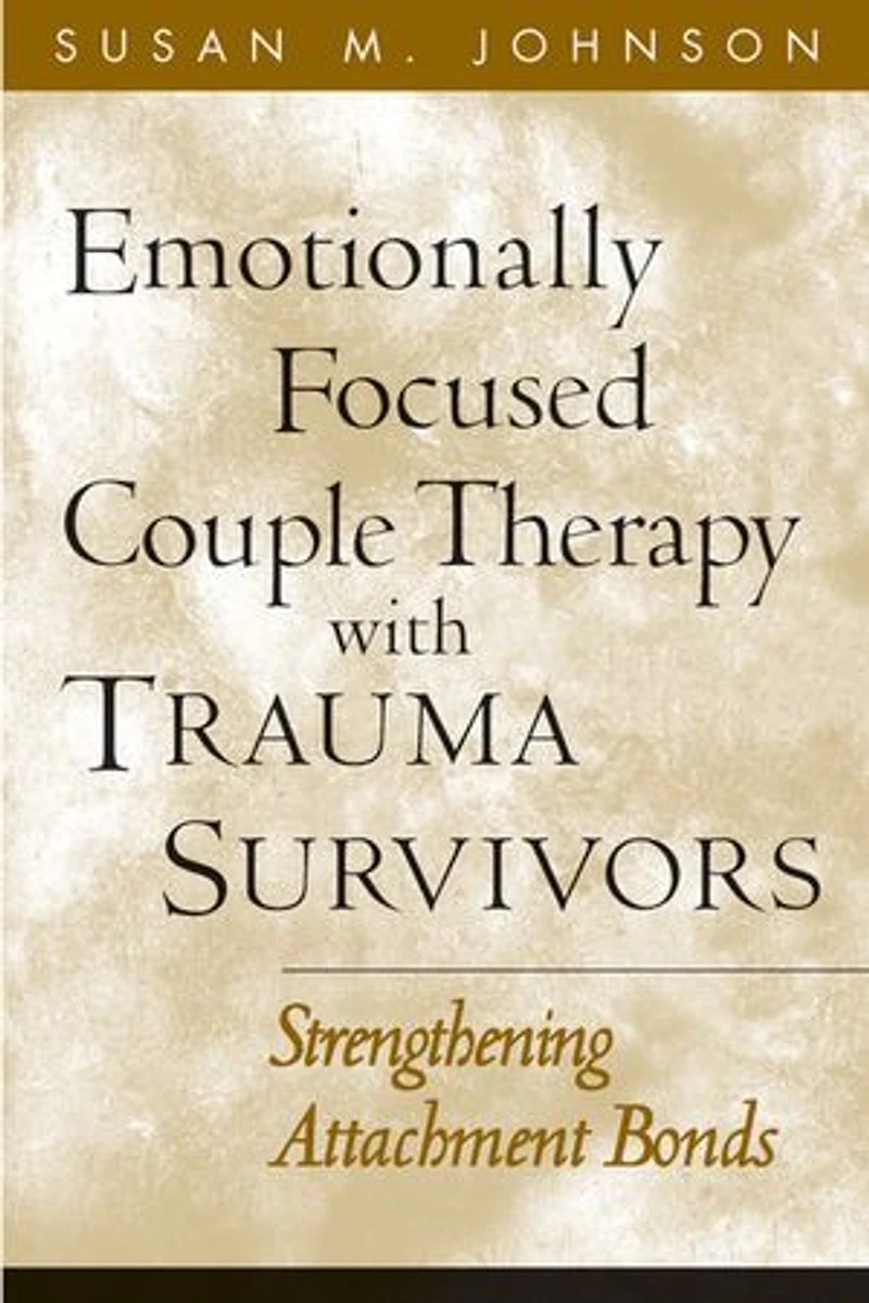 Emotionally Focused Couple Therapy With Trauma Survivors: Strengthening Attachment Bonds