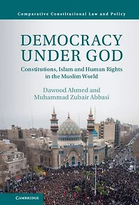 Democracy under God: Constitutions, Islam and Human Rights in the Muslim World