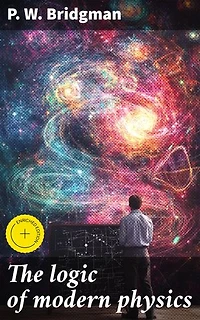 The logic of modern physics: Enriched edition. Unraveling the Mysteries of Atomic Physics and Quantum Mechanics