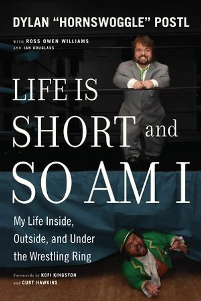 Life Is Short And So Am I: My Inside, Outside, Under The Wrestling Ring